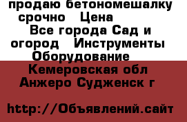 продаю бетономешалку  срочно › Цена ­ 40 000 - Все города Сад и огород » Инструменты. Оборудование   . Кемеровская обл.,Анжеро-Судженск г.